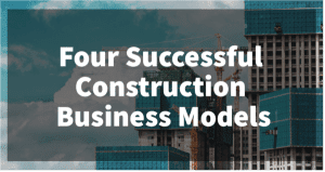 4 Successful Construction Business Models